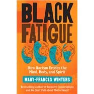 Black Fatigue How Racism Erodes the Mind, Body, and Spirit by Winters, Mary-Frances, 9781523091300