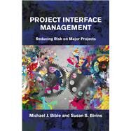 Project Interface Management Reducing Risk on Major Projects by Bible, Michael; Bivins, Susan, 9781604271300