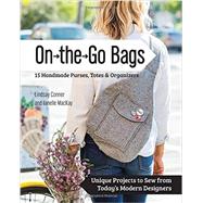 On the Go Bags - 15 Handmade Purses, Totes & Organizers Unique Projects to Sew from Today's Modern Designers by Conner, Lindsay; Mackay, Janelle, 9781617451300