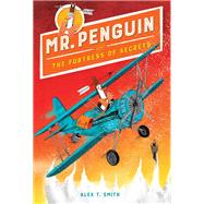 Mr. Penguin and the Fortress of Secrets by Smith, Alex T., 9781682631300