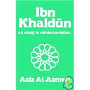 Ibn Khaldun: A Reinterpretation by Al-Azmeh,Aziz, 9780714631301