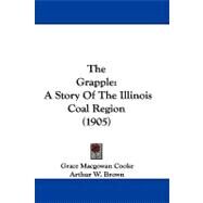 Grapple : A Story of the Illinois Coal Region (1905) by Cooke, Grace Macgowan; Brown, Arthur W., 9781104451301