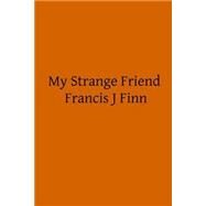 My Strange Friend by Finn, Francis J., 9781502741301