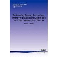 Rethinking Biased Estimation : Improving Maximum Likelihood and the Cramer-Rao Bound by Eldar, Yonina C., 9781601981301