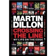 Crossing the Line My Life on the Edge by Dillon, Martin, 9781785371301