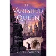 The Vanished Queen by Campbell, Lisbeth, 9781982141301