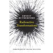 Radioactive Transformations by Ernest Rutherford; With a Foreword by Frank Wilczek, 9780300181302