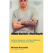 When Surface Was Depth Death By Cappuccino And Other Reflections On Music And Culture In The 1990s by Bracewell, Michael, 9780306811302
