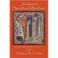 Joshua's Spiritual Warfare : Understanding the Chiasms of Joshua by Clarke, Thomas B.; Simmons, J. Lee, 9780981621302