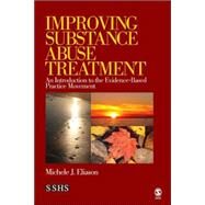 Improving Substance Abuse Treatment : An Introduction to the Evidence-Based Practice Movement by Michele J. Eliason, 9781412951302