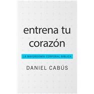 Entrena tu corazn La Mayordoma Corporal Bblica by Cabs, Daniel, 9781430081302
