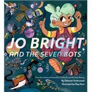 Jo Bright and the Seven Bots by Underwood, Deborah; Hunt, Meg, 9781452171302