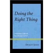 Doing the Right Thing Sometimes Difficult, But Always Correct by Jones, Dewitt, 9781475871302