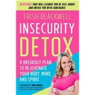 Insecurity Detox A Breakout Plan to Rejuvenate Your Body, Mind, and Spirit by Blackwell, Trish; Durkin, Todd, 9781501121302