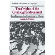 Origins of the Civil Rights Movements : Black Communities Organizing for Change by Morris, Aldon D., 9780029221303