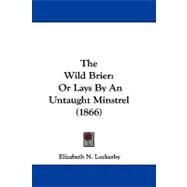 Wild Brier : Or Lays by an Untaught Minstrel (1866) by Lockerby, Elizabeth N., 9781104431303