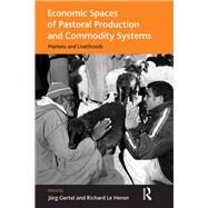Economic Spaces of Pastoral Production and Commodity Systems: Markets and Livelihoods by Gertel,Jrg, 9781138261303