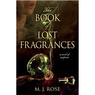The Book of Lost Fragrances; A Novel of Suspense by M. J. Rose, 9781451621303