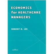 Economics for Healthcare Managers by Lee, Robert H., 9781567931303