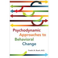 Psychodynamic Approaches to Behavioral Change by Busch, Fredric N., M.D., 9781615371303