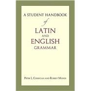 A Student Handbook of Latin and English Grammar by Corrigan, Peter L.; Mondi, Robert, 9781624661303