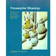 Presumptive Meanings The Theory of Generalized Conversational Implicature by Levinson, Stephen C., 9780262621304