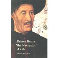Prince Henry 'the Navigator' : A Life by Peter Russell; Foreword by Serge Schmemann, 9780300091304