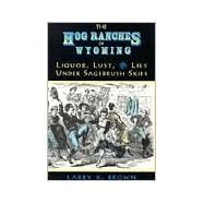 The Hog Ranches of Wyoming: Liquor, Lust, and Lies Under Sagebrush Skies by Brown, Larry K., 9780931271304