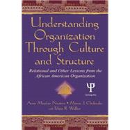 Understanding Organization Through Culture and Structure: Relational and Other Lessons From the African American Organization by Nicotera,Anne Maydan, 9781138011304