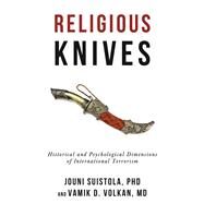 Religious Knives Historical and Psychological Dimensions of International Terrorism by Suistola, Jouni; Volkan, Vamik, 9781634311304