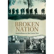 Broken Nation Australians in the Great War by Beaumont, Joan, 9781760111304