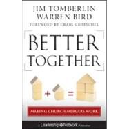 Better Together Making Church Mergers Work by Tomberlin, Jim; Bird, Warren; Groseschel, Craig, 9781118131305