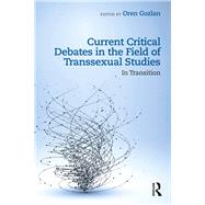 Current Critical Debates in the Field of Transsexual Studies by Gozlan, Oren, 9781138481305
