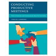 Conducting Productive Meetings How to Generate and Communicate Ideas for Innovation by Lamberg, Teruni, 9781475841305