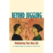 Beyond Juggling Rebalancing Your Busy Life by Sandholtz, Kurt; Derr, Brooklyn; Buckner, Kathy; Carlson, Dawn, 9781576751305