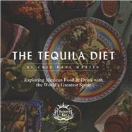 The Tequila Diet Exploring Mexican Food & Drink with the World's Greatest Spirit by Martin, Chef Dave, 9781667831305