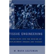 Tissue Engineering Engineering Principles for the Design of Replacement Organs and Tissues by Saltzman, W. Mark, 9780195141306