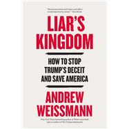 Liar's Kingdom How to Stop Trump�s Deceit and Save America by Weissmann, Andrew, 9780316601306