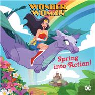 Spring into Action! (DC Super Heroes: Wonder Woman) by Mallary, Rebecca; Orum, Pernille, 9780593431306