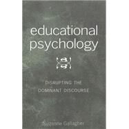 Educational Psychology : Disrupting the Dominant Discourse by Gallagher, Suzanne, 9780820441306