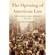 The Opening of American Law Neoclassical Legal Thought, 1870-1970 by Hovenkamp, Herbert, 9780199331307