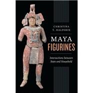 Maya Figurines: Intersections Between State and Household by Halperin, Christina T., 9780292771307