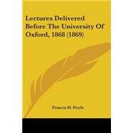Lectures Delivered Before The University Of Oxford, 1868 by Doyle, Francis Hastings, 9780548731307