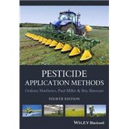 Pesticide Application Methods by Matthews, Graham; Bateman, Roy; Miller, Paul, 9781118351307