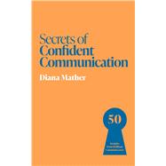 Secrets of Confident Communication 50 Insights from Brilliant Communicators by Mather, Diana, 9781399831307