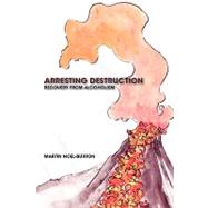 Arresting Destruction: Recovery from Alcoholism by Noel-buxton, Martin, 9781426931307