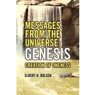 Messages from the Universe: Genesis : Creation of Oneness by Bolsen, Elbert H., 9781436381307