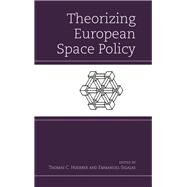 Theorizing European Space Policy by Hoerber, Thomas C.; Sigalas, Emmanuel, 9781498521307