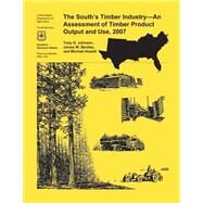 The South's Timber Industry- an Assessment of Timber Product Output and Use,2007 by Johnson, Tony G., 9781507591307