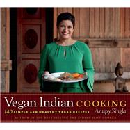 Vegan Indian Cooking 140 Simple and Healthy Vegan Recipes by Singla, Anupy, 9781572841307